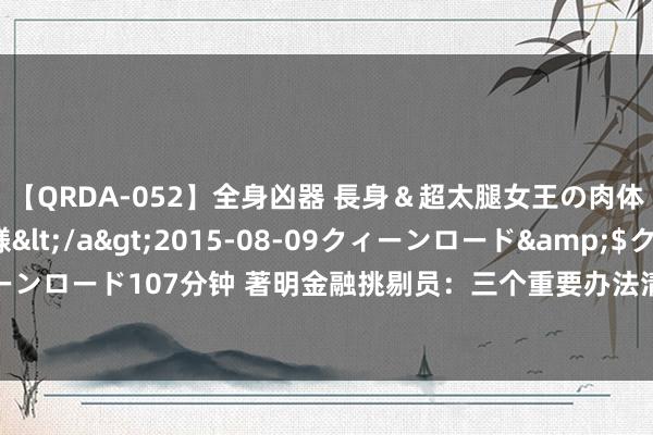 【QRDA-052】全身凶器 長身＆超太腿女王の肉体調教 百合華女王様</a>2015-08-09クィーンロード&$クィーンロード107分钟 著明金融挑剔员：三个重要办法清楚 好意思股这波反弹是“愚蠢的”